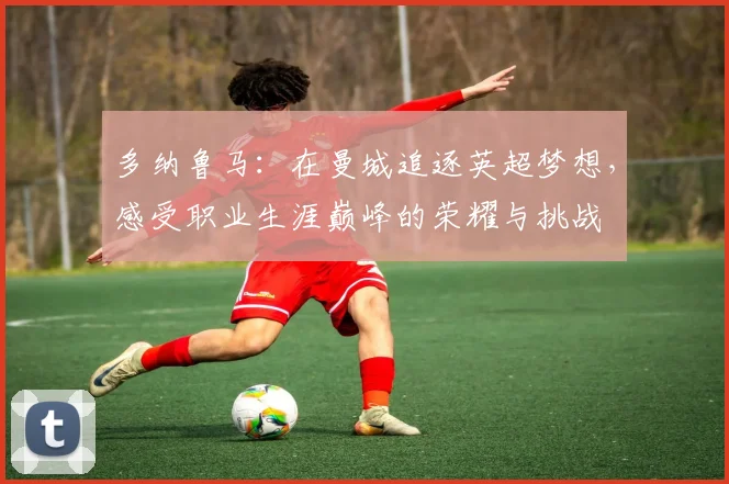多纳鲁马：在曼城追逐英超梦想，感受职业生涯巅峰的荣耀与挑战